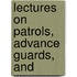 Lectures On Patrols, Advance Guards, And