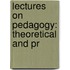 Lectures On Pedagogy: Theoretical And Pr