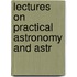 Lectures On Practical Astronomy And Astr