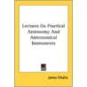 Lectures On Practical Astronomy And Astr door Onbekend