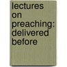 Lectures On Preaching: Delivered Before door Onbekend