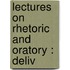 Lectures On Rhetoric And Oratory : Deliv