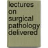 Lectures On Surgical Pathology Delivered