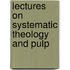 Lectures On Systematic Theology And Pulp