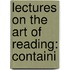 Lectures On The Art Of Reading: Containi