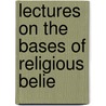 Lectures On The Bases Of Religious Belie door Charles Barnes Upton