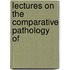 Lectures On The Comparative Pathology Of