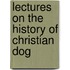 Lectures On The History Of Christian Dog
