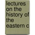 Lectures On The History Of The Eastern C