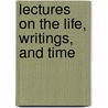 Lectures On The Life, Writings, And Time door Onbekend