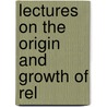 Lectures On The Origin And Growth Of Rel door Onbekend