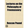 Lectures On The Philosophy Of Freemasonr door Roscoe Pound