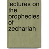 Lectures On The Prophecies Of Zechariah by Unknown