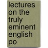 Lectures On The Truly Eminent English Po by Unknown