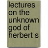Lectures On The Unknown God Of Herbert S by George Trumbull Ladd