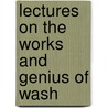 Lectures On The Works And Genius Of Wash door William Ware