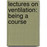 Lectures On Ventilation: Being A Course door Onbekend