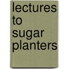 Lectures To Sugar Planters door Daniel Morris