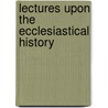 Lectures Upon The Ecclesiastical History door Onbekend