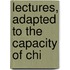 Lectures, Adapted To The Capacity Of Chi