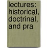Lectures: Historical, Doctrinal, And Pra door Onbekend