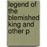 Legend Of The Blemished King And Other P