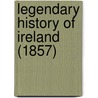 Legendary History Of Ireland (1857) by Unknown