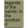 Legends Of The Saints: In The Scottish D by William Musham Metcalfe