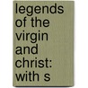 Legends Of The Virgin And Christ: With S by Unknown