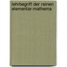 Lehrbegriff Der Reinen Elementar-Mathema door Onbekend