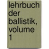 Lehrbuch Der Ballistik, Volume 1 by Karl Julius Cranz