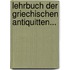 Lehrbuch Der Griechischen Antiquitten...