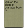 Leila Or, The Siege Of Granada, Book Iv. by Sir Edward Bulwar Lytton