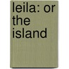 Leila: Or The Island by Unknown