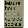 Leisure Hour Series: Vers De Societe door Onbekend