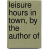 Leisure Hours In Town, By The Author Of door Andrew Kennedy Hutchison Boyd