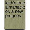 Leith's True Almanack: Or, A New Prognos by Unknown