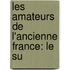 Les Amateurs De L'Ancienne France: Le Su