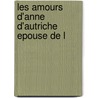 Les Amours D'Anne D'Autriche Epouse De L door See Notes Multiple Contributors
