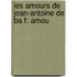 Les Amours De Jean-Antoine De Ba F: Amou