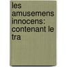Les Amusemens Innocens: Contenant Le Tra by Giovanni Pietro Olina