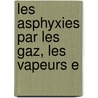 Les Asphyxies Par Les Gaz, Les Vapeurs E by Paul Brouardel