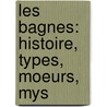 Les Bagnes: Histoire, Types, Moeurs, Mys door Maurice Alhoy