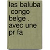 Les Baluba  Congo Belge . Avec Une Pr Fa by Pierre Colle