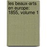 Les Beaux-Arts En Europe: 1855, Volume 1 door Onbekend