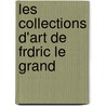 Les Collections D'Art de Frdric Le Grand door Paul Seidel