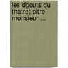 Les Dgouts Du Thatre; Pitre Monsieur ... by Anonymous Anonymous