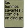 Les Femmes Savantes : Com Die En Cinq Ac door Moli ere