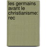 Les Germains Avant Le Christianisme: Rec door Antoine Frï¿½Dï¿½Ric Ozanam