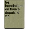 Les Inondations En France Depuis Le Vie by Maurice Champion